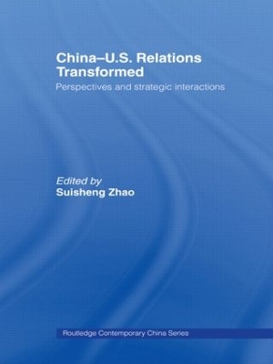 China-US Relations Transformed: Perspectives and Strategic Interactions by Suisheng Zhao