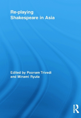 Re-playing Shakespeare in Asia by Poonam Trivedi