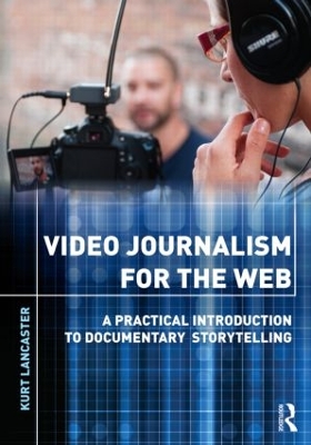 Video Journalism for the Web by Kurt Lancaster