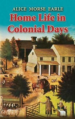 Home Life in Colonial Days by Alice Earle