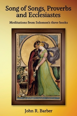 Song of Songs, Proverbs and Ecclesiastes: Meditations from Solomon's three books book