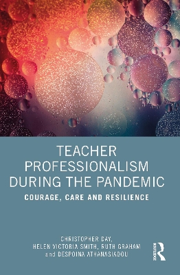 Teacher Professionalism During the Pandemic: Courage, Care and Resilience by Christopher Day