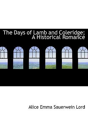 The Days of Lamb and Coleridge; A Historical Romance by Alice Emma Sauerwein Lord
