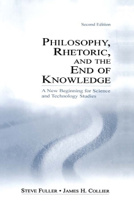 Philosophy, Rhetoric, and the End of Knowledge: A New Beginning for Science and Technology Studies book