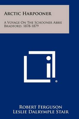 Arctic Harpooner: A Voyage on the Schooner Abbie Bradford, 1878-1879 by Robert Ferguson