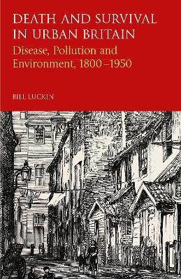 Death and Survival in Urban Britain: Disease, Pollution and Environment, 1800-1950 by Bill Luckin