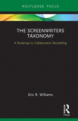 The The Screenwriters Taxonomy: A Collaborative Approach to Creative Storytelling by Eric Williams