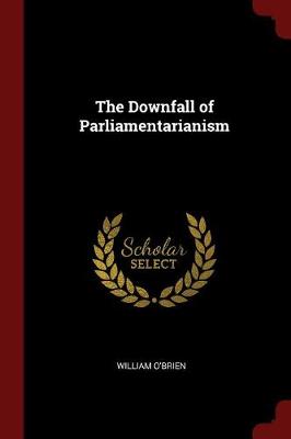 Downfall of Parliamentarianism by William O'Brien