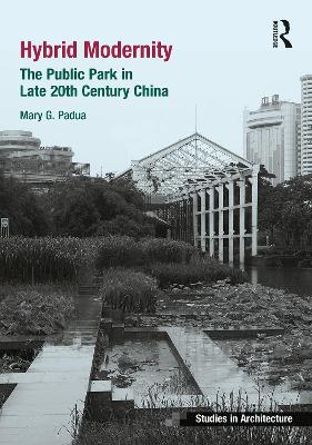 Hybrid Modernity: The Public Park in Late 20th Century China by Mary Padua