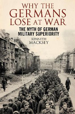 Why the Germans Lose at War by Kenneth Macksey