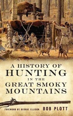 A History of Hunting in the Great Smoky Mountains by Bob Plott