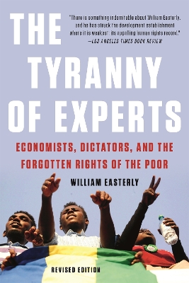The Tyranny of Experts (Revised): Economists, Dictators, and the Forgotten Rights of the Poor book
