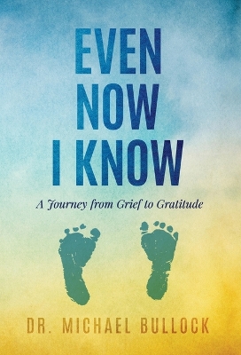 Even Now I Know: A Journey from Grief to Gratitude book