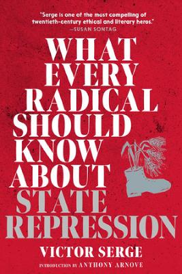 What Every Radical Should Know about State Repression: A Guide for Activists by Victor Serge