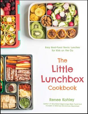 The Little Lunchbox Cookbook: Easy Real-Food Bento Lunches for Kids on the Go book