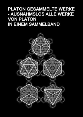 Platon Gesammelte Werke - Ausnahmslos Alle Werke von Platon In einem Sammelband: Sokrates Verteidigung, Kriton, Protagoras, Ion, Laches, Gorgias, Menon, Kratylos, Gastmahl, Phaidon, Staat, Phaidros, Parmenides, Theaitetos, Sophist, Philebos, Timaios, Kritias by Platon