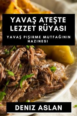 Yavaş Ateşte Lezzet Rüyası: Yavaş Pişirme Mutfağının Hazinesi book