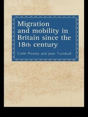 Migration and Mobility in Britain Since the Eighteenth Century by Colin Pooley