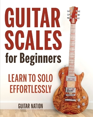 Guitar Scales for Beginners: Learn to Solo Effortlessly book