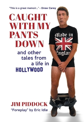 Caught with My Pants Down and Other Tales from a Life in Hollywood by Jim Piddock