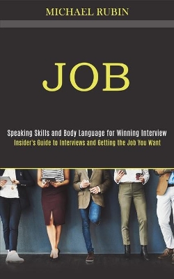 Job: Insider's Guide to Interviews and Getting the Job You Want (Speaking Skills and Body Language for Winning Interview) book