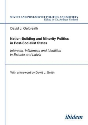 Nation–Building and Minority Politics in Post–So – Interests, Influence, and Identities in Estonia and Latvia by David Smith