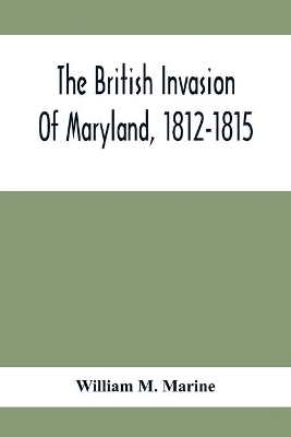 The British Invasion Of Maryland, 1812-1815 book