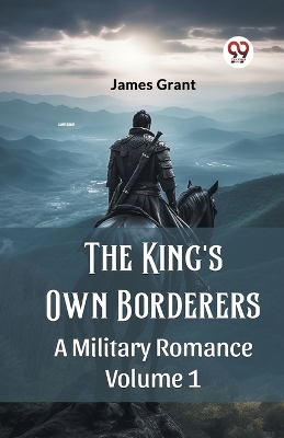 The King's Own Borderers A Military Romance Volume 1 by James Grant