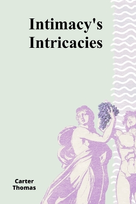 Intimacy's Intricacies: Intertwined relationships, passion and relational dynamics: Stories of love and longing in the human experience book