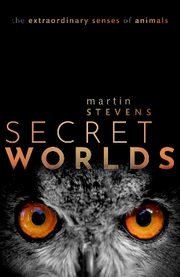 Secret Worlds: The extraordinary senses of animals by Martin Stevens