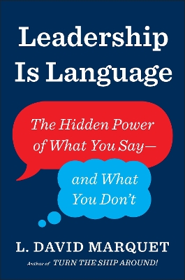 Leadership Is Language: The Hidden Power of What You Say and What You Don't by L. David Marquet