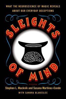 Sleights of Mind: What the Neuroscience of Magic Reveals about Our Everyday Deceptions book