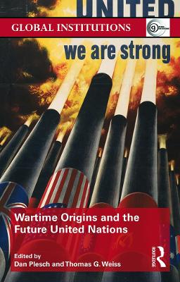 Wartime Origins and the Future United Nations by Dan Plesch