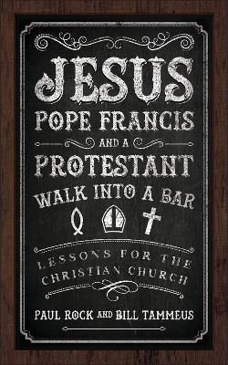 Jesus, Pope Francis, and a Protestant Walk into a Bar book