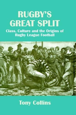 Rugby's Great Split: Class, Culture and the Origins of Rugby League Football by Tony Collins