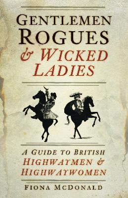 Gentlemen Rogues and Wicked Ladies: A Guide to British Highwaymen and Highwaywomen book