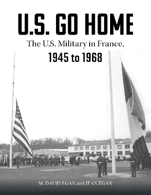 U.S. Go Home: The U.S. Military in France, 1945-1968 book