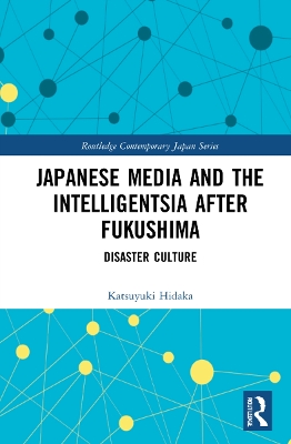 Japanese Media and the Intelligentsia after Fukushima: Disaster Culture by Katsuyuki Hidaka
