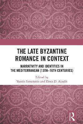 The Late Byzantine Romance in Context: Narrativity and Identities in the Mediterranean (13th–16th Centuries) book