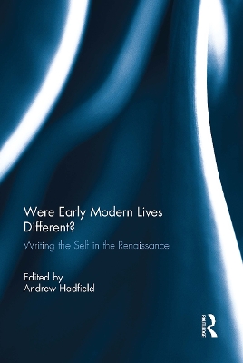 Were Early Modern Lives Different?: Writing the Self in the Renaissance by Andrew Hadfield