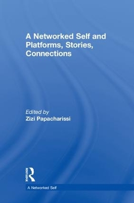 A Networked Self and Platforms, Stories, Connections by Zizi Papacharissi