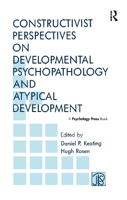 Constructivist Perspectives on Developmental Psychopathology and Atypical Development by Daniel P. Keating