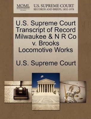 U.S. Supreme Court Transcript of Record Milwaukee & N R Co V. Brooks Locomotive Works book