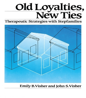 Old Loyalties, New Ties: Therapeutic Strategies with Stepfamilies by Emily B. Visher
