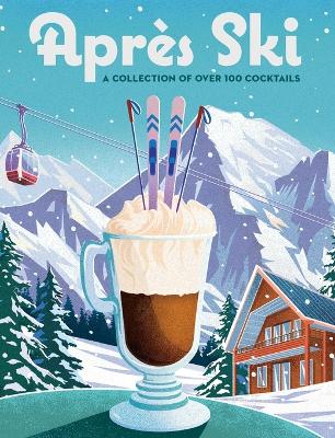 Après Ski: 100 Cozy Drinks to Warm Up Your Winter book
