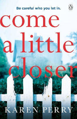 Come a Little Closer: The must-read gripping psychological thriller by Karen Perry