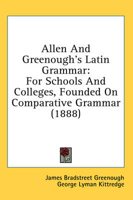 Allen And Greenough's Latin Grammar: For Schools And Colleges, Founded On Comparative Grammar (1888) book