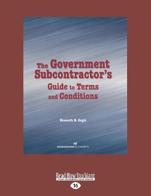 The The Government Subcontractor's Guide to Terms and Conditions by Kenneth R. Segel