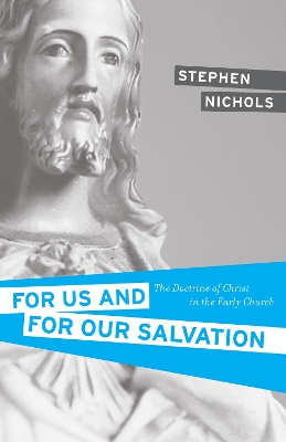 For Us and for Our Salvation: The Doctrine of Christ in the Early Church book