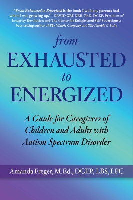 From Exhausted to Energized: A Guide for Caregivers of Children and Adults with Autism Spectrum Disorder book